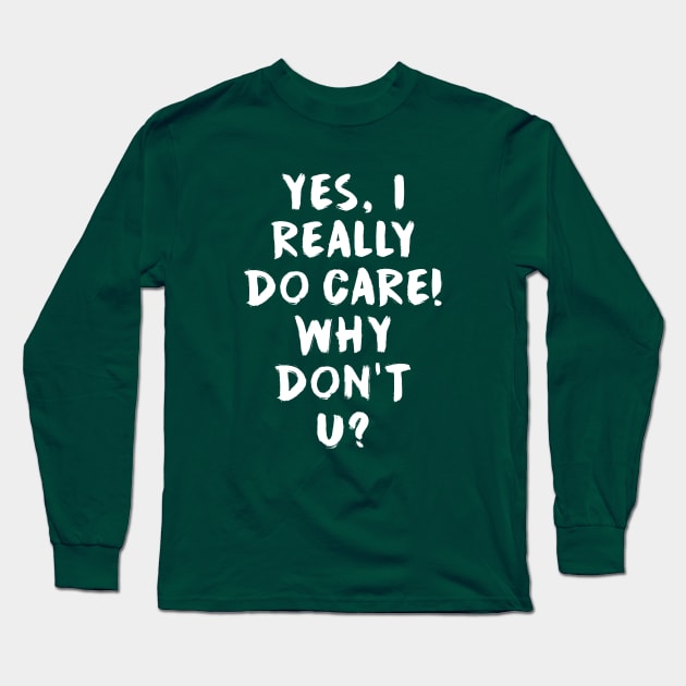 Yes, I really do care!  Why don't u? Long Sleeve T-Shirt by gnotorious